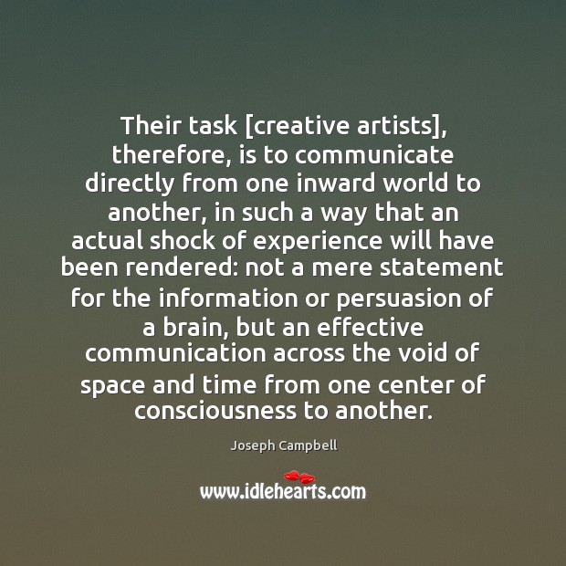 Their task [creative artists], therefore, is to communicate directly from one inward Joseph Campbell Picture Quote