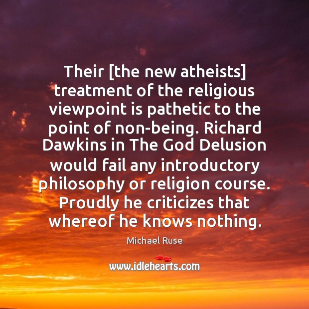 Their [the new atheists] treatment of the religious viewpoint is pathetic to Image
