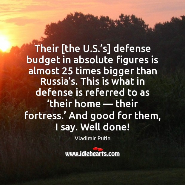 Their [the U.S.’s] defense budget in absolute figures is almost 25 Image
