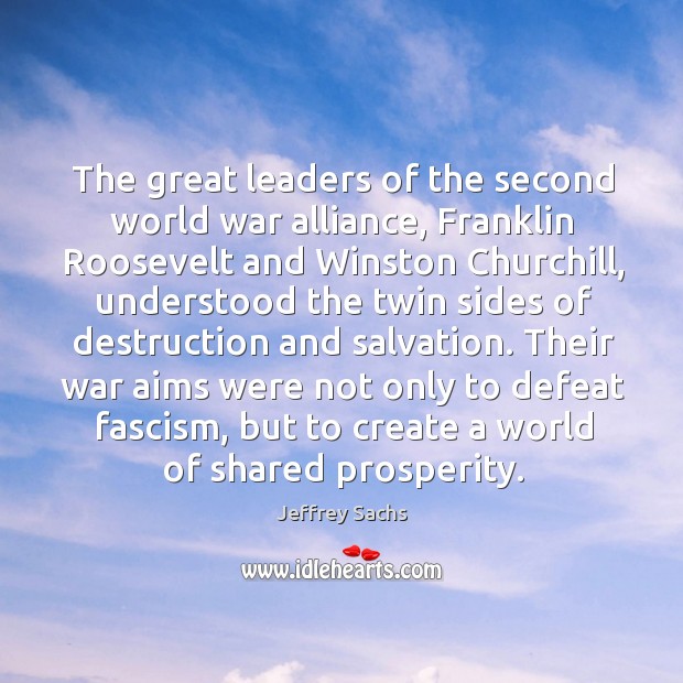 Their war aims were not only to defeat fascism, but to create a world of shared prosperity. Jeffrey Sachs Picture Quote