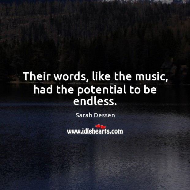 Their words, like the music, had the potential to be endless. Sarah Dessen Picture Quote