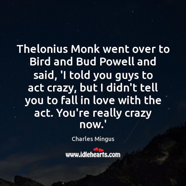 Thelonius Monk went over to Bird and Bud Powell and said, ‘I Charles Mingus Picture Quote