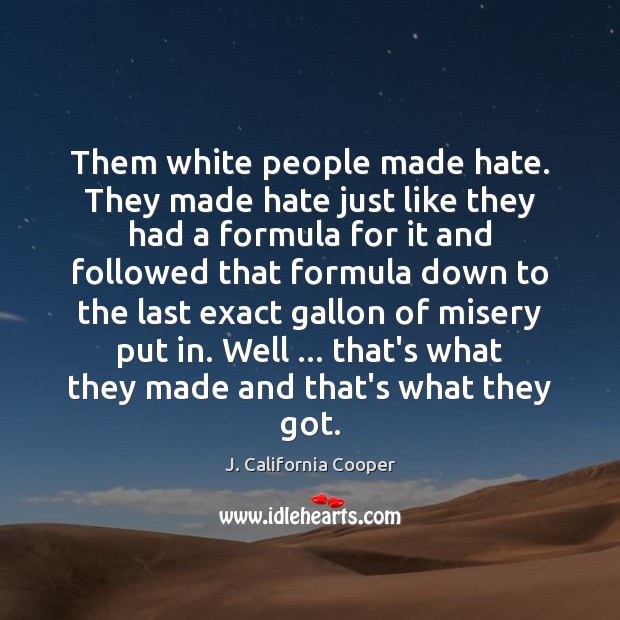 Them white people made hate. They made hate just like they had J. California Cooper Picture Quote