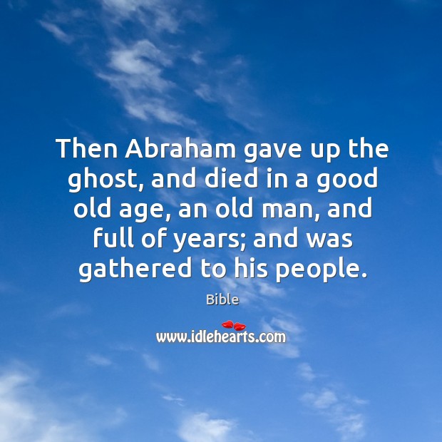 Then abraham gave up the ghost, and died in a good old age Bible Picture Quote