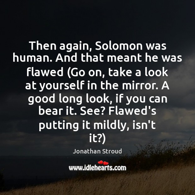 Then again, Solomon was human. And that meant he was flawed (Go Jonathan Stroud Picture Quote