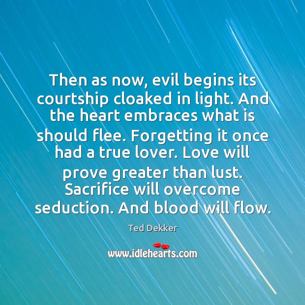 Then as now, evil begins its courtship cloaked in light. And the Ted Dekker Picture Quote