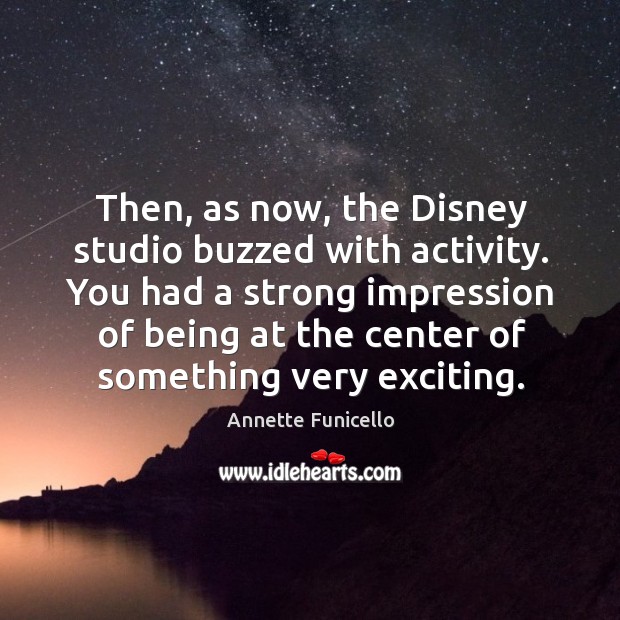 Then, as now, the disney studio buzzed with activity. Annette Funicello Picture Quote