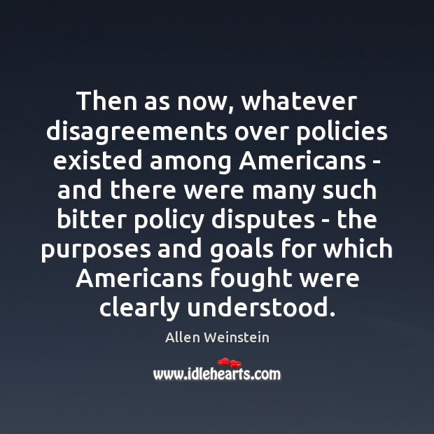 Then as now, whatever disagreements over policies existed among Americans – and Allen Weinstein Picture Quote