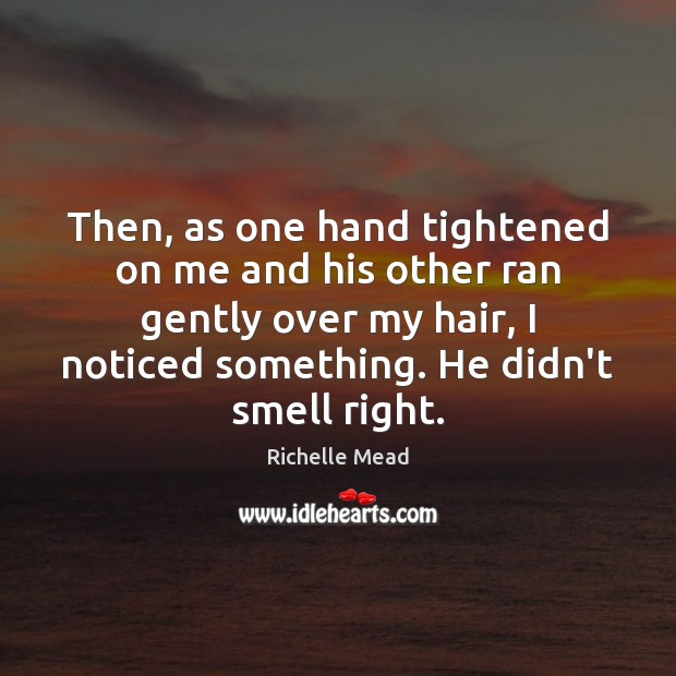 Then, as one hand tightened on me and his other ran gently Richelle Mead Picture Quote