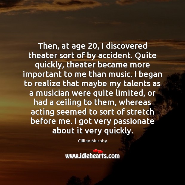 Then, at age 20, I discovered theater sort of by accident. Quite quickly, Image