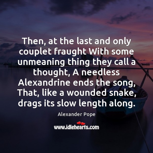 Then, at the last and only couplet fraught With some unmeaning thing Alexander Pope Picture Quote