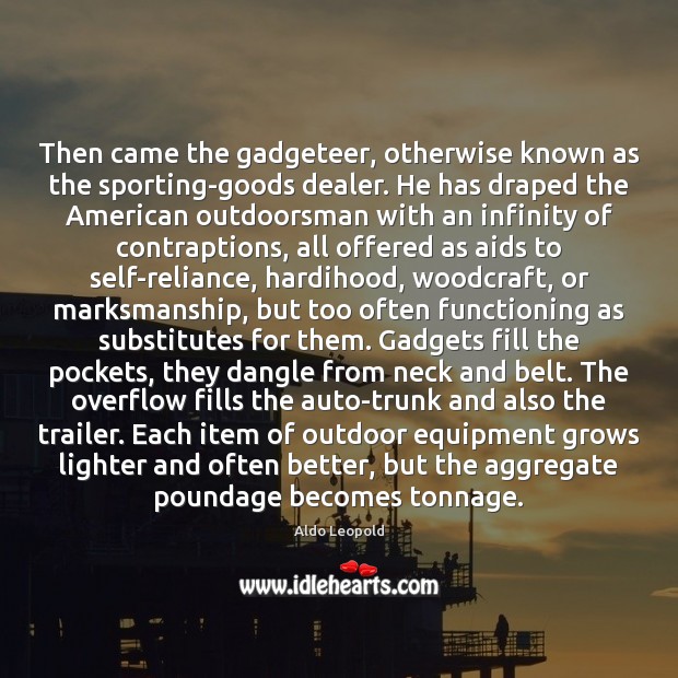 Then came the gadgeteer, otherwise known as the sporting-goods dealer. He has Aldo Leopold Picture Quote