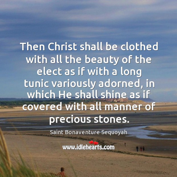 Then christ shall be clothed with all the beauty of the elect as if with a long tunic variously adorned Image