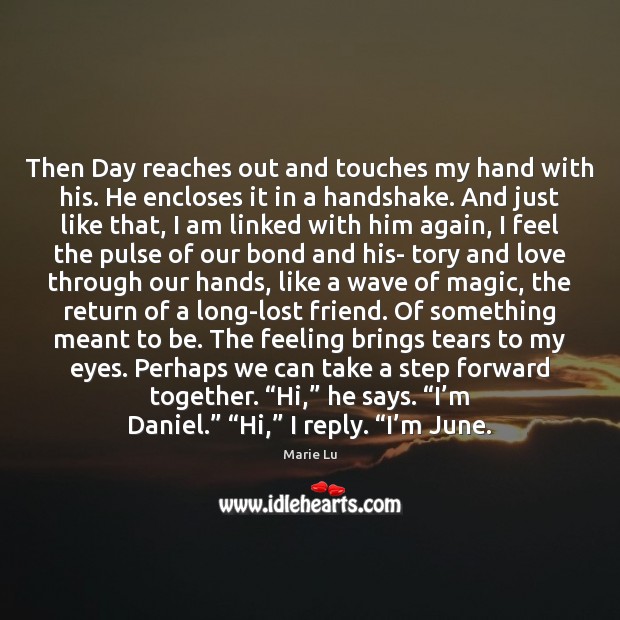 Then Day reaches out and touches my hand with his. He encloses Marie Lu Picture Quote