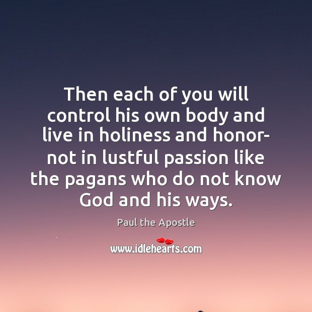Then each of you will control his own body and live in 