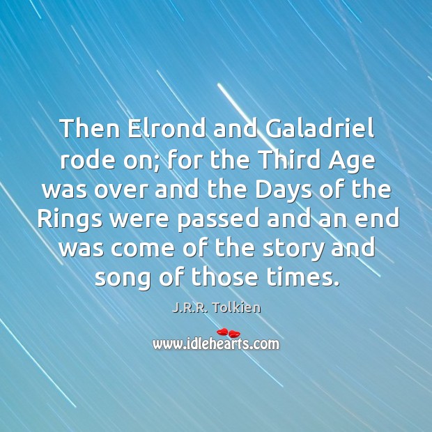 Then Elrond and Galadriel rode on; for the Third Age was over Image