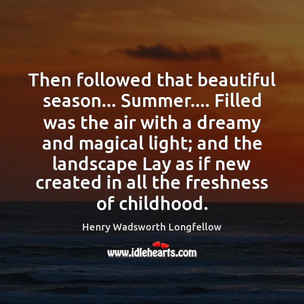 Then followed that beautiful season… Summer…. Filled was the air with a Henry Wadsworth Longfellow Picture Quote