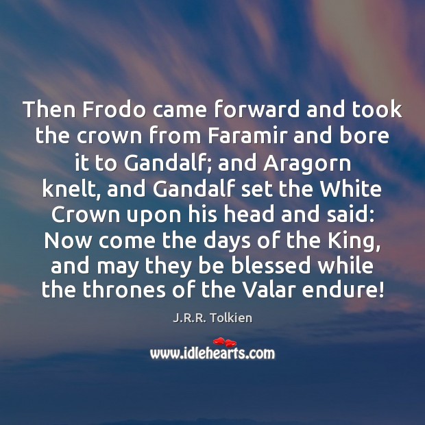 Then Frodo came forward and took the crown from Faramir and bore J.R.R. Tolkien Picture Quote
