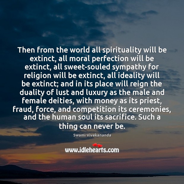 Then from the world all spirituality will be extinct, all moral perfection Swami Vivekananda Picture Quote