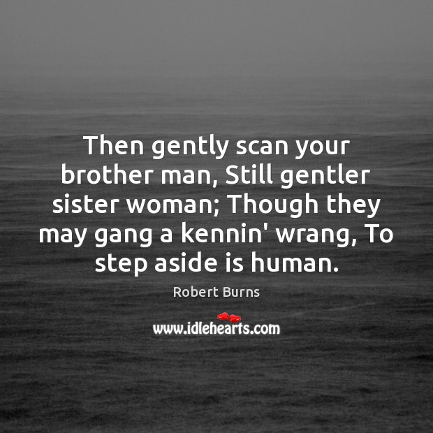 Then gently scan your brother man, Still gentler sister woman; Though they Brother Quotes Image