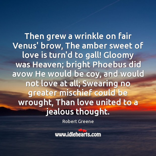 Then grew a wrinkle on fair Venus’ brow, The amber sweet of Robert Greene Picture Quote