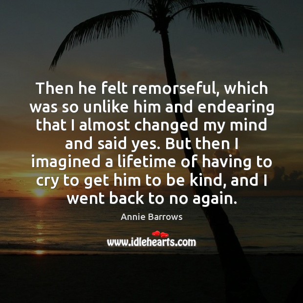 Then he felt remorseful, which was so unlike him and endearing that Annie Barrows Picture Quote