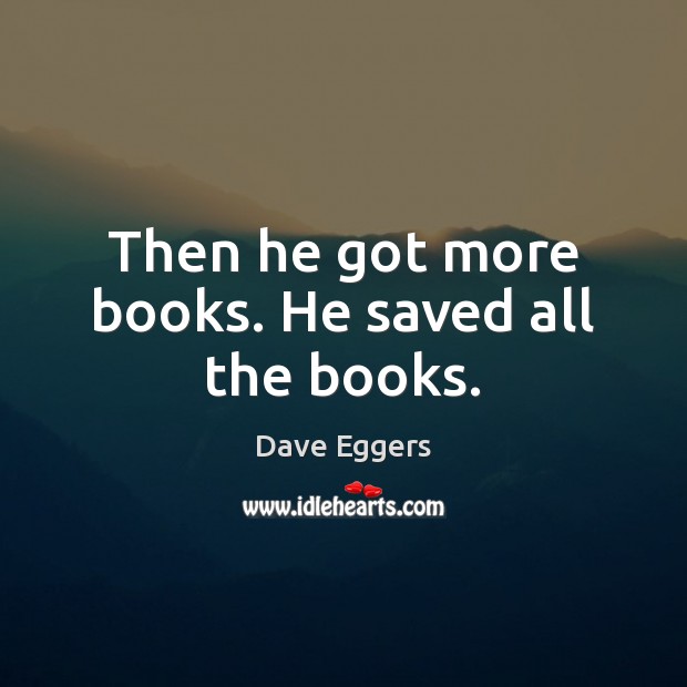 Then he got more books. He saved all the books. Image