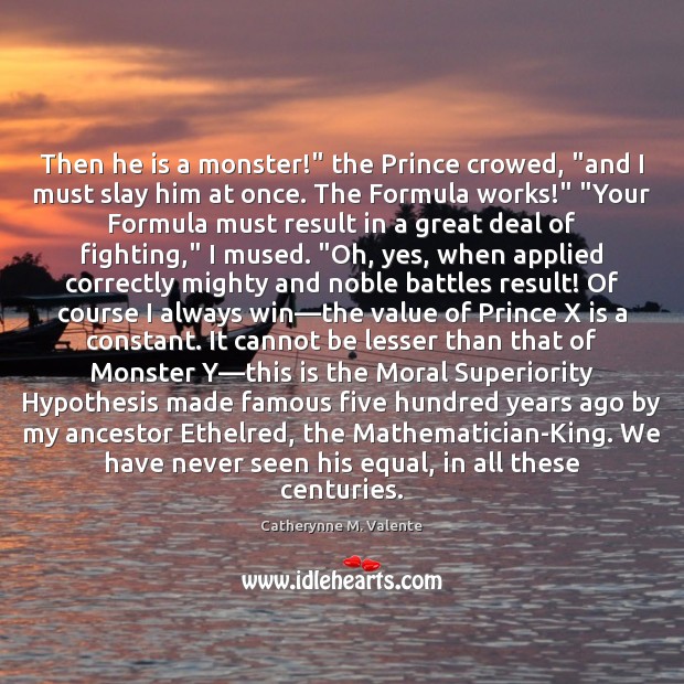 Then he is a monster!” the Prince crowed, “and I must slay Value Quotes Image