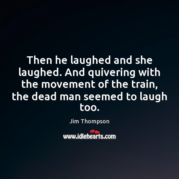 Then he laughed and she laughed. And quivering with the movement of Jim Thompson Picture Quote