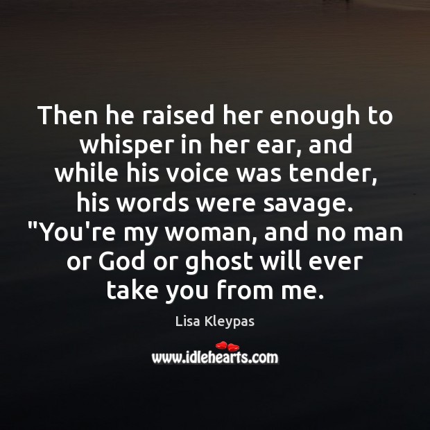Then he raised her enough to whisper in her ear, and while Lisa Kleypas Picture Quote