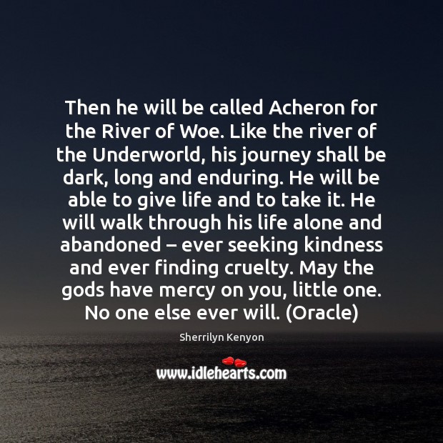 Then he will be called Acheron for the River of Woe. Like Image