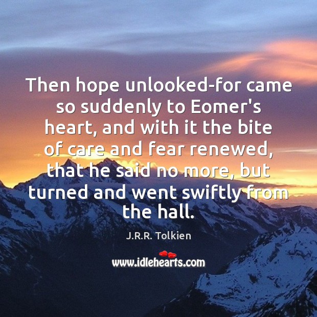 Then hope unlooked-for came so suddenly to Eomer’s heart, and with it J.R.R. Tolkien Picture Quote