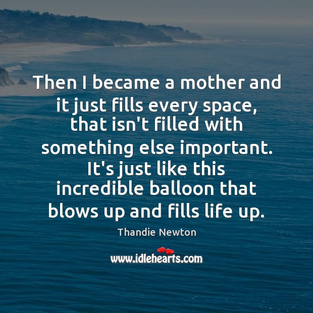 Then I became a mother and it just fills every space, that Image