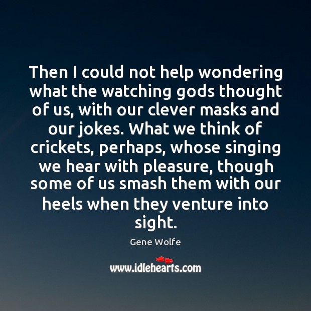 Then I could not help wondering what the watching Gods thought of Help Quotes Image