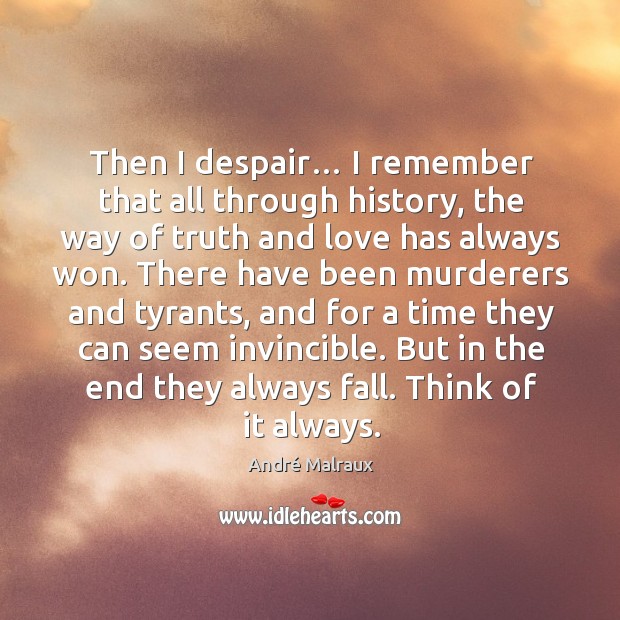 Then I despair… I remember that all through history André Malraux Picture Quote