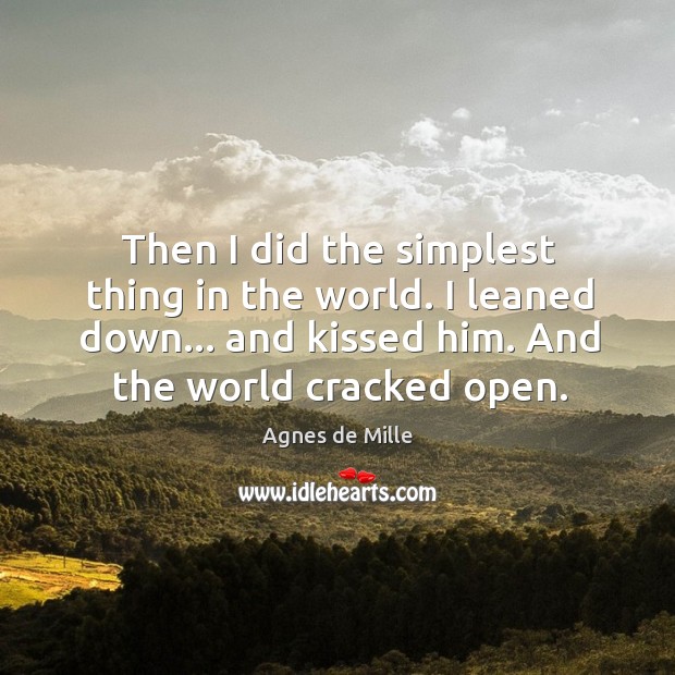 Then I did the simplest thing in the world. I leaned down… Agnes de Mille Picture Quote