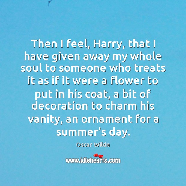 Then I feel, Harry, that I have given away my whole soul Summer Quotes Image