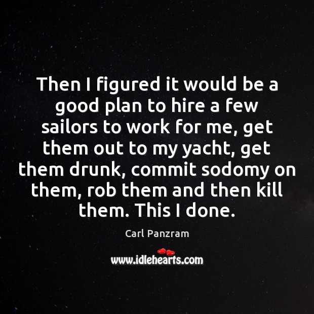 Then I figured it would be a good plan to hire a Carl Panzram Picture Quote