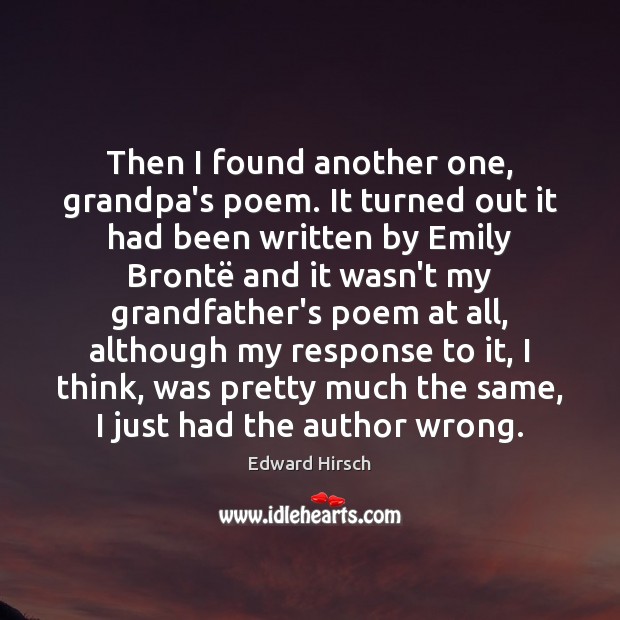 Then I found another one, grandpa’s poem. It turned out it had Edward Hirsch Picture Quote