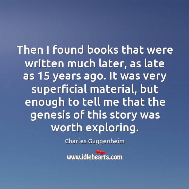Then I found books that were written much later, as late as 15 years ago. Charles Guggenheim Picture Quote