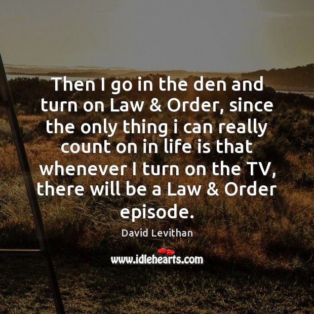 Then I go in the den and turn on Law & Order, since David Levithan Picture Quote