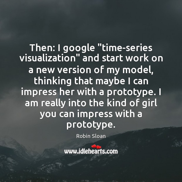 Then: I google “time-series visualization” and start work on a new version Robin Sloan Picture Quote