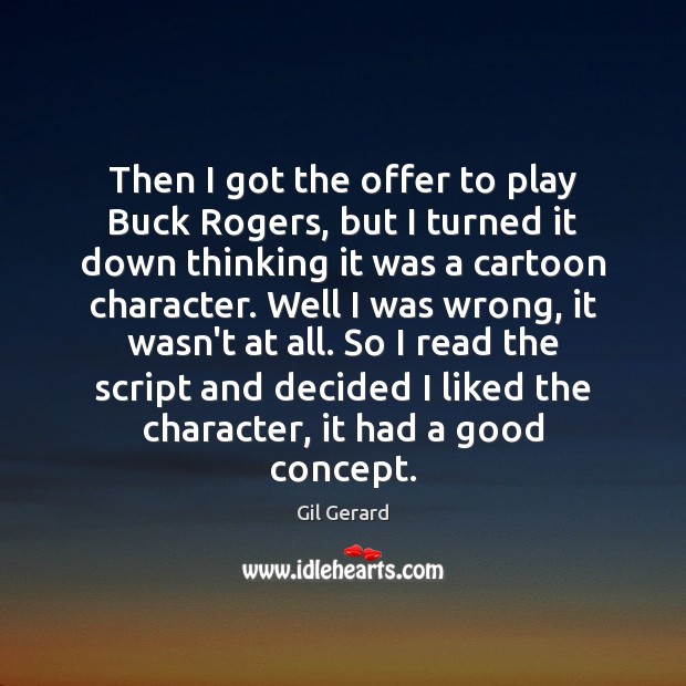 Then I got the offer to play Buck Rogers, but I turned Gil Gerard Picture Quote