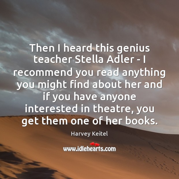 Then I heard this genius teacher Stella Adler – I recommend you Image
