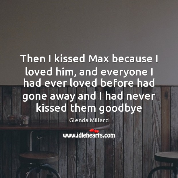 Then I kissed Max because I loved him, and everyone I had Glenda Millard Picture Quote
