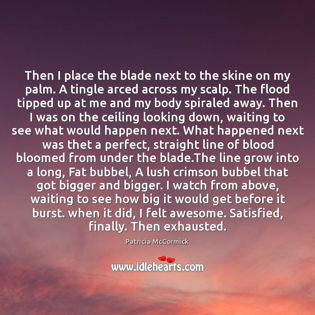 Then I place the blade next to the skine on my palm. Patricia McCormick Picture Quote
