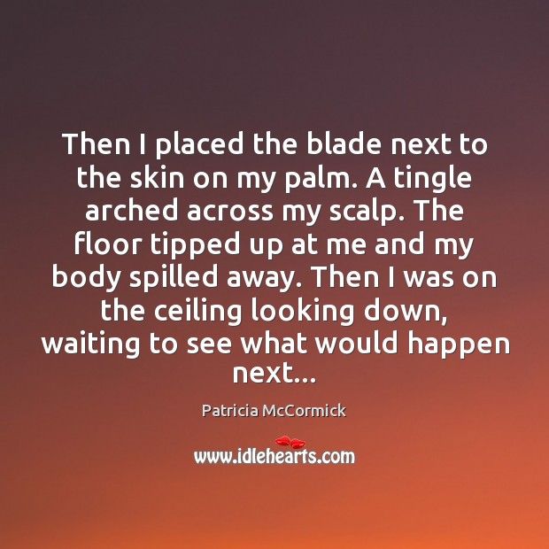 Then I placed the blade next to the skin on my palm. Patricia McCormick Picture Quote