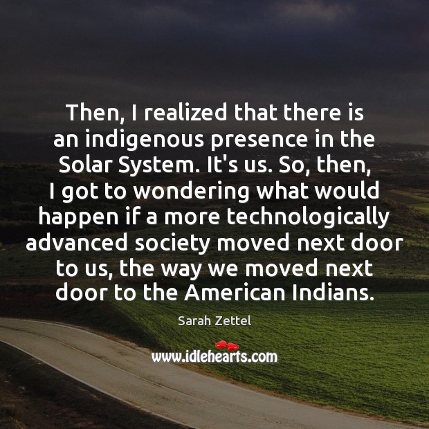 Then, I realized that there is an indigenous presence in the Solar Sarah Zettel Picture Quote