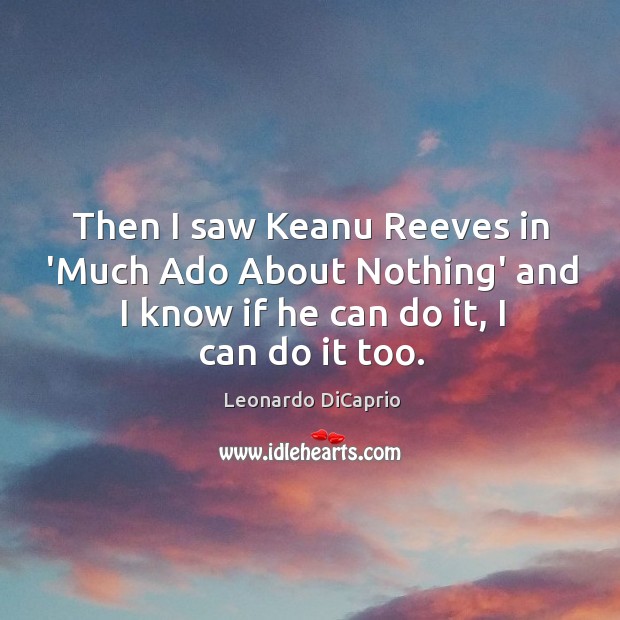 Then I saw Keanu Reeves in ‘Much Ado About Nothing’ and I Leonardo DiCaprio Picture Quote
