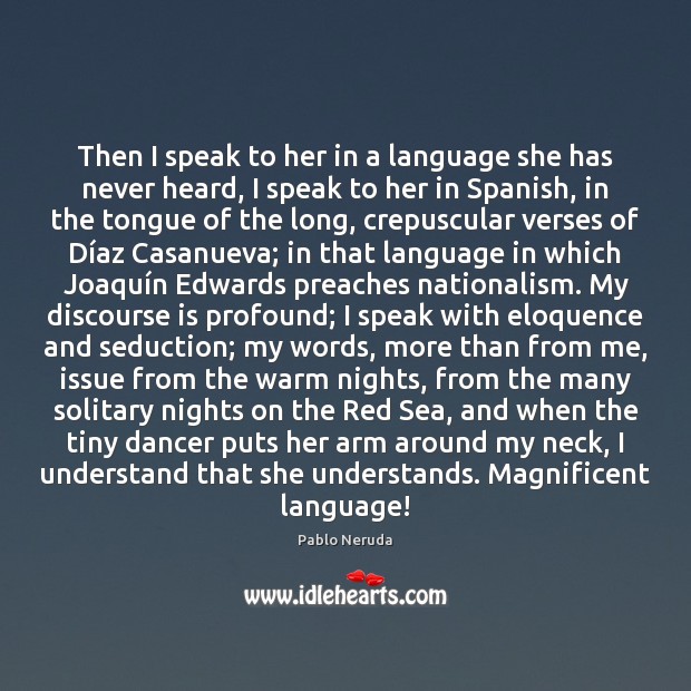 Then I speak to her in a language she has never heard, Pablo Neruda Picture Quote